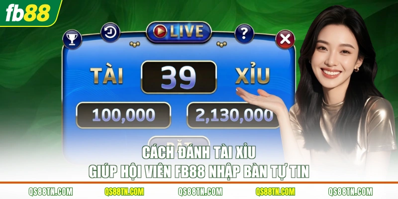 Cách đánh tài xỉu giúp hội viên FB88 nhập bàn tự tin