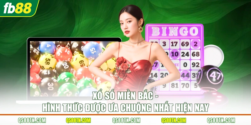 Xổ số miền Bắc - Hình thức được ưa chuộng nhất hiện nay